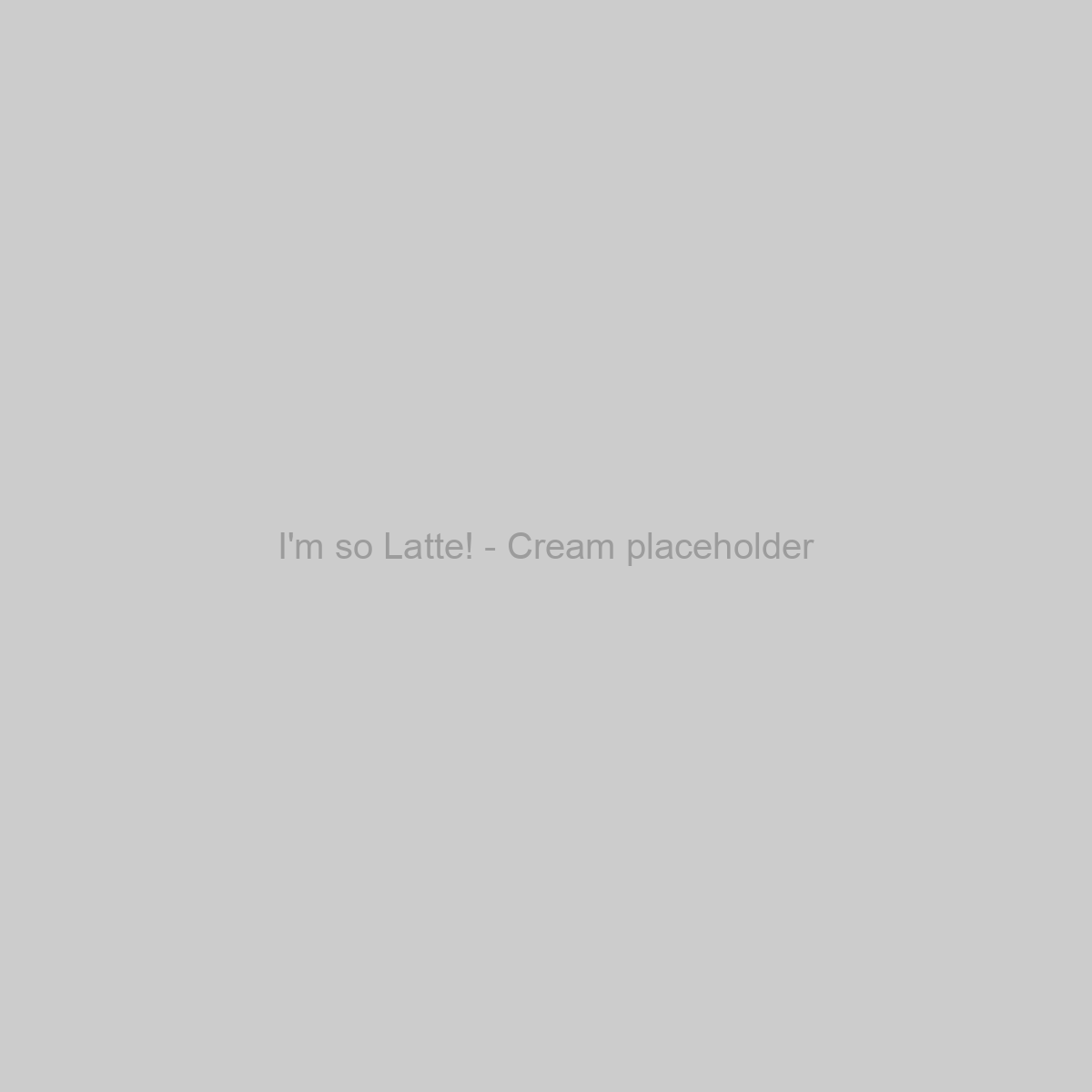 I'm so Latte! - Cream Placeholder Image